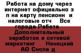 Работа на дому,через интернет,официально,з/п на карту,пенсионн. и налоговые отч. - Все города Работа » Дополнительный заработок и сетевой маркетинг   . Ненецкий АО,Снопа д.